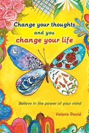 Change your thoughts and you change your life. Believe in the Power of Your Mind cover image