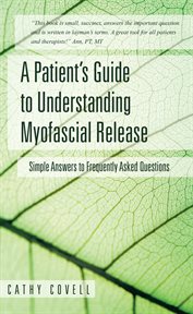 A patient's guide to understanding myofascial release : simple answers to frequently asked questions cover image