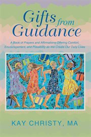 Gifts from guidance. A Book of Prayers and Affirmations Offering Comfort, Encouragement, and Possibility as We Create Our cover image