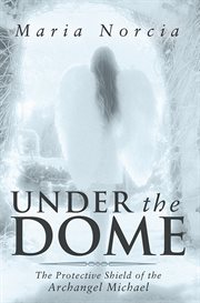 Under the dome. The Protective Shield of the Archangel Michael cover image