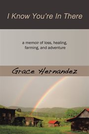 I know you're in there : a memoir of loss, healing, farming, and adventure cover image