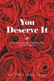 You deserve it. A True Story of Learning to Say No in Order to Say Yes to Big Love cover image