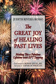 The great joy of healing past lives. Making This a Fabulous Lifetime with Eft Tapping cover image
