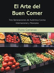 El arte del buen comer. Tres Generaciones De Autňtica Cocina Internacional Y Mexicana cover image