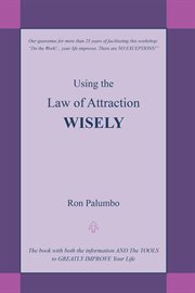 Using the law of attraction wisely. The Book with Both the Information and the Tools to Greatly Improve Your Life cover image