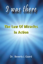 I was there. The Law of Miracles in Action cover image
