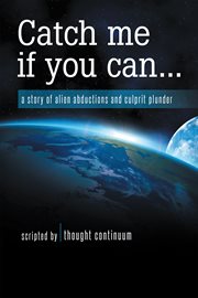 Catch me if you can.... A Story of Alien Abductions and Culprit Plunder cover image
