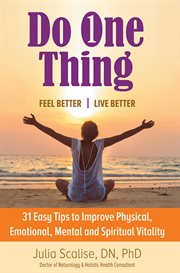Do one thing      feel better\live better. 31 Easy Tips to Improve Physical, Emotional, Mental and Spiritual Vitality cover image