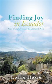 Finding joy in Ecuador : our crazy overseas retirement plan cover image