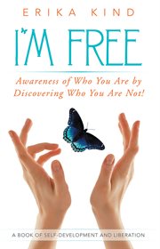 I'm free! : Erkenne, wer Du bist, indem Du ablegst, was Du nicht bist! ; [ein Buch zur Selbstfindung durch Befreiung von Ängsten und Prägungen] cover image