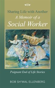 Sharing life with another a memoir of a social worker. Poignant End of Life Stories cover image