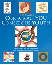 Conscious you conscious YOUth : How to Connect With Your Youth or Teen, While Building Your Own Spiritual Ground cover image
