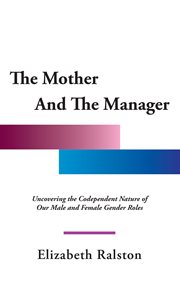 The mother and the manager. Uncovering the Codependent Nature of Our Male and Female Gender Roles cover image