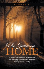 The journey home. A Woman's Struggle with Alcoholism and the Message of Recovery That She Spread Throughout Her Coun cover image