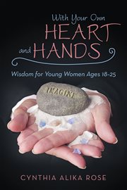 With your own heart and hands. Wisdom for Young Women Ages 18ئ25 cover image