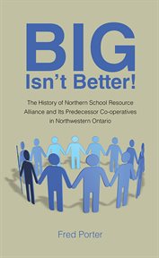 Big isn't better!. The History of Northern School Resource Alliance and Its Predecessor Co-Operatives in NW Ontario cover image