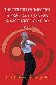The principles theories & practice of jun fan gung fu/jeet kune do, vol.1 cover image
