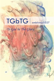 Tgbtg. To God Be the Glory cover image