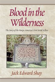 Blood in the wilderness : the story of the Harps, America's first serial killers cover image