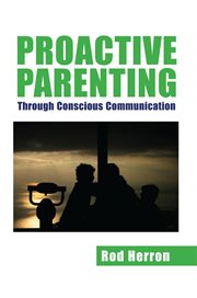 Proactive parenting. Through Conscious Communication cover image