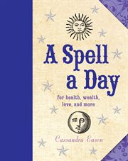 A Spell a Day : For Health, Wealth, Love, and More cover image