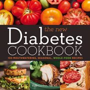 The new diabetes cookbook : 100 mouthwatering, seasonal, whole-food recipes cover image