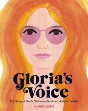 Gloria's voice : the story of Gloria Steinem -- feminist, activist, leader cover image