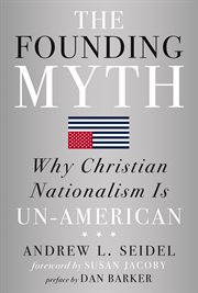 The founding myth : why Christian nationalism is un-American cover image