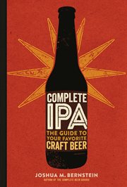 Complete IPA : the guide to your favorite craft beer cover image