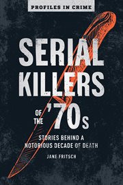 Serial killers of the '70s : behind a notorious decade of death cover image