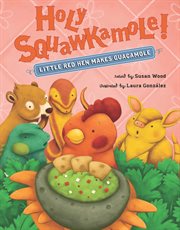 Holy Squawkamole! : little red hen makes guacamole cover image