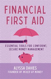Financial first aid : essential tools for confident, secure money management cover image