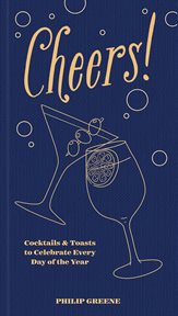 Cheers! : cocktails & toasts to celebrate every day of the year cover image