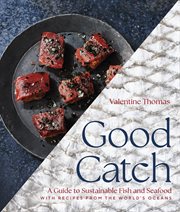 Good Catch : A Guide to Sustainable Fish and Seafood with Recipes from the World's Oceans cover image