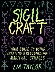 Sigil Craft : Your Guide to Using, Creating & Recognizing Magickal Symbols cover image