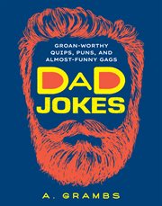 Dad jokes : groan-worthy quips, puns, and almost -funny gags cover image