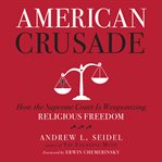 American crusade : how the Supreme Court is weaponizing religious freedom cover image