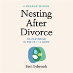 Nesting after divorce : co-parenting in the family home cover image