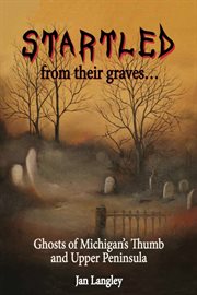 Startled from their graves-- : ghosts of Michigan's Thumb and Upper Peninsula cover image