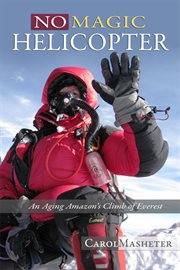 No magic helicopter : an aging amazon's climb of Everest cover image