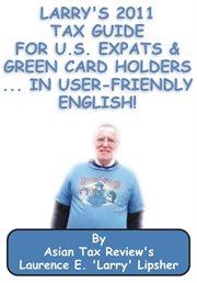 Larry's 2011 tax guide for u.s. expats & green card holders....in user-friendly english! cover image