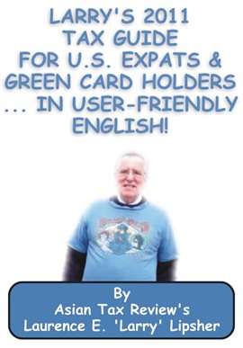 Cover image for Larry's 2011 Tax Guide for U.S. Expats & Green Card Holders....in User-Friendly English!