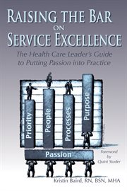 Raising the bar on service excellence. The Health Care Leader's Guide to Putting Passion into Practice cover image