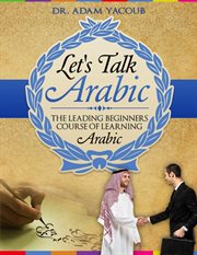 Let's talk Arabic : the leading beginners course of learning Arabic cover image