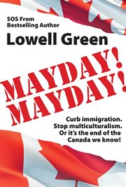 Mayday! Mayday! : Curb immigration. Stp multiculturalism. Or it's the end of the Canada we know! cover image