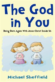 The god in you. Being Born Again with Jesus Christ Inside Us cover image