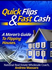Quick flips and fast cash. A Moron's Guide To Flipping Houses, Bank-Owned Property and Everything Real Estate Investing cover image