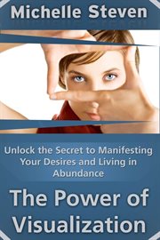 Unlock the secret to manifesting your desires and living in abundance. The Power of Visualization cover image