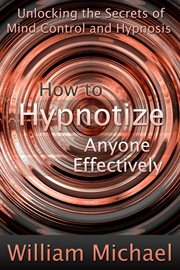 How to hypnotize anyone effectively : unlocking the secrets of mind control and hypnosis cover image