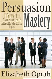 How to communicate effectively with anyone. Persuasion Mastery cover image